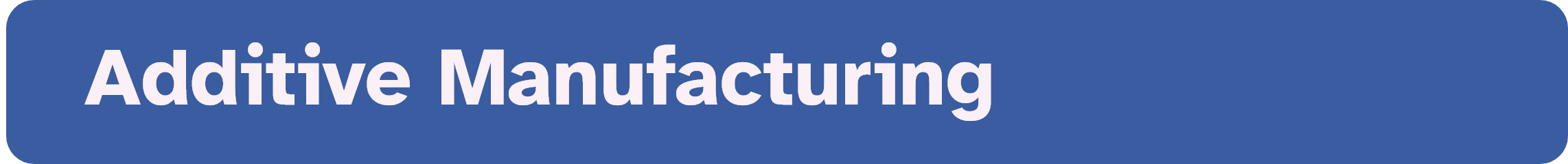 Banner with text that reads: Additive Manufacturing