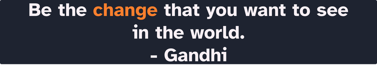 Text reads: Be the change that you want to see in the world. - Gandhi