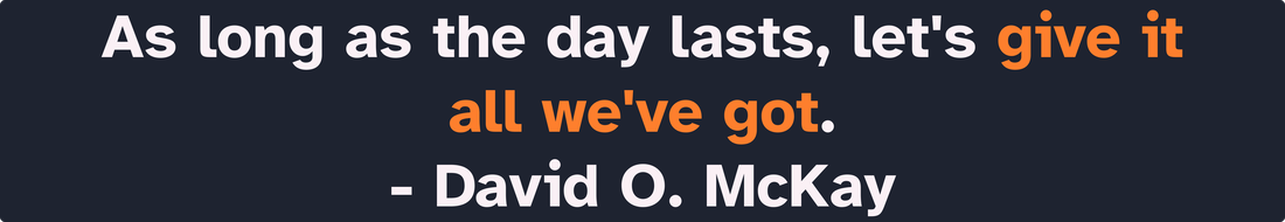 Text reads: As long as the day lasts, let's give it all we've got. - David O. McKay