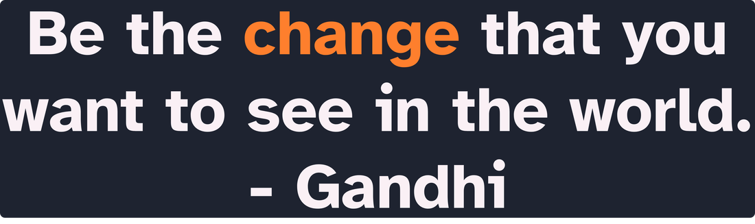 Text reads: Be the change that you want to see in the world. - Gandhi