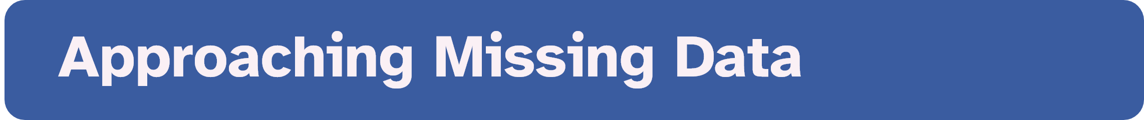 Blue banner with text that reads: Approaching Missing Data